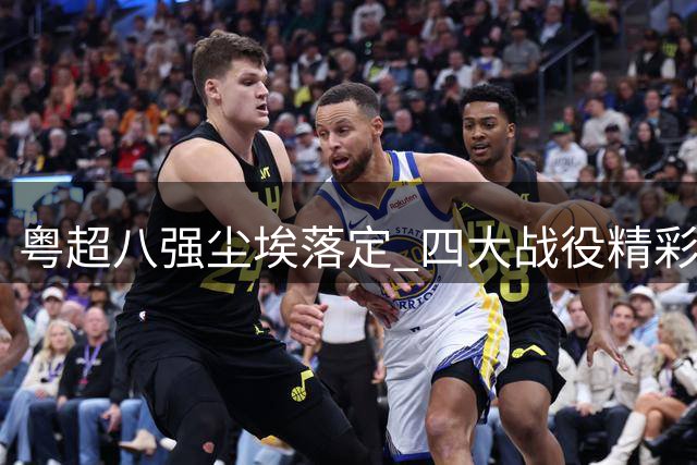 粤超八强尘埃落定 四大战役精彩纷呈